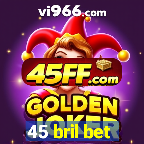 45 bril bet